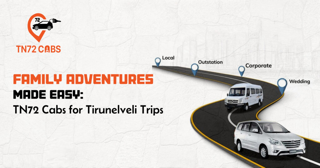 Family Adventures Made Easy: TN72 Cabs for Tirunelveli Trips